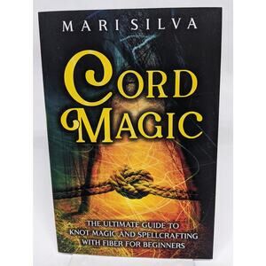 Cord Magic: The Ultimate Guide to Knot Magic and Spellcrafting for Beginners